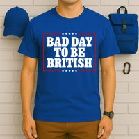 Bad Day To Be British Funny 4th Of July T-Shirt