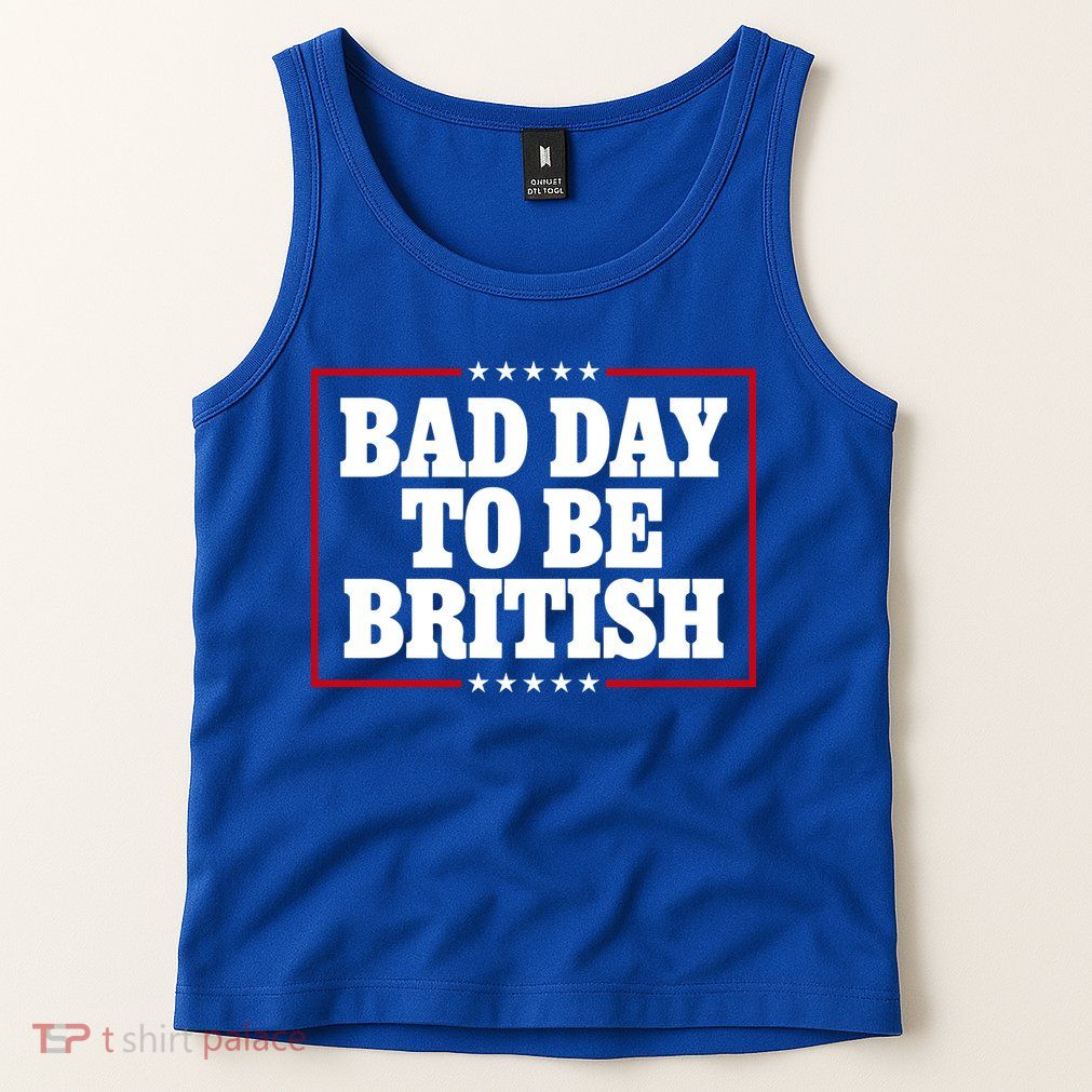 Bad Day To Be British Funny 4th Of July Tank Top