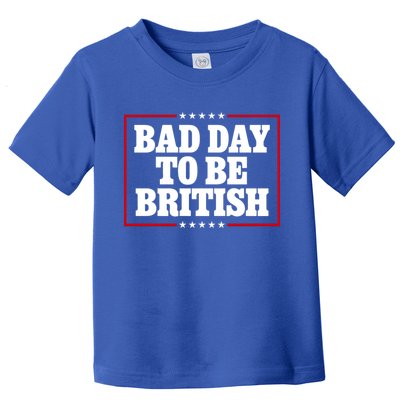 Bad Day To Be British Funny 4th Of July Toddler T-Shirt