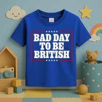 Bad Day To Be British Funny 4th Of July Toddler T-Shirt