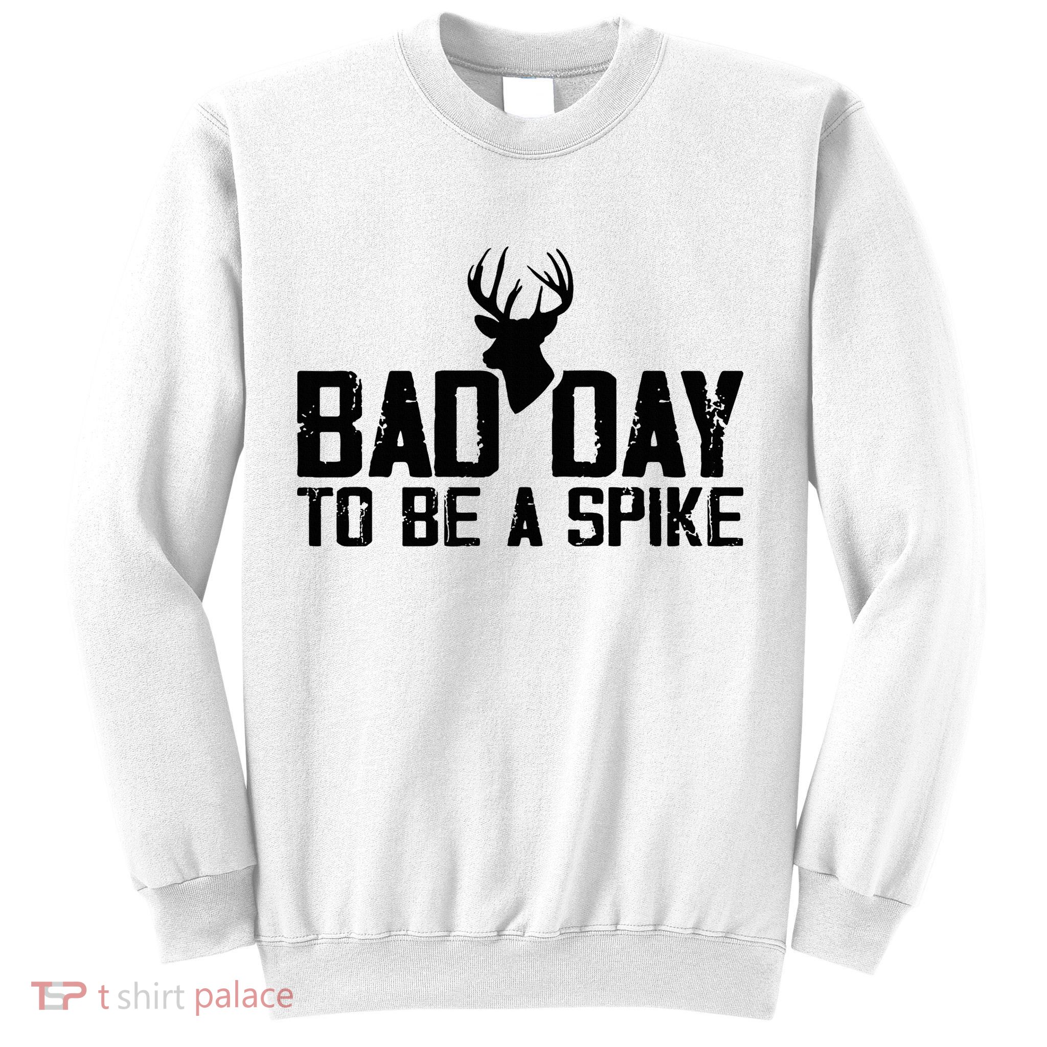 Bad Day To Be A Spike Hunting Season Funny Sweatshirt