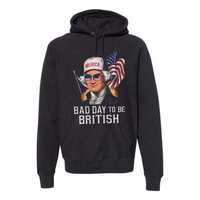 Bad Day To Be British Patriotic George Washington 4th July Gift Premium Hoodie