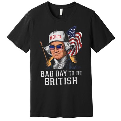 Bad Day To Be British Patriotic George Washington 4th July Gift Premium T-Shirt