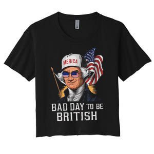 Bad Day To Be British Patriotic George Washington 4th July Gift Women's Crop Top Tee