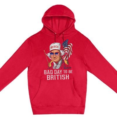 Bad Day To Be British Patriotic George Washington 4th July Gift Premium Pullover Hoodie