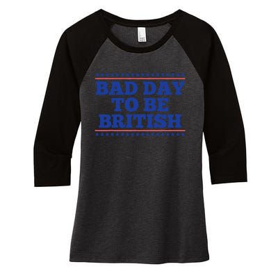 Bad Day To Be British Funny British 4th Of July Women's Tri-Blend 3/4-Sleeve Raglan Shirt