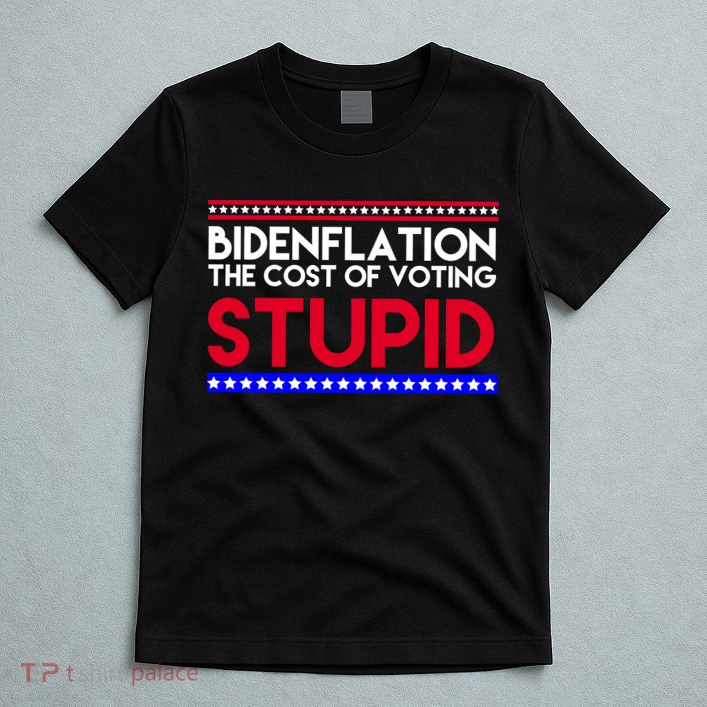 Bidenflation Definition The Cost Of Voting Stupid Anti Biden T-Shirt
