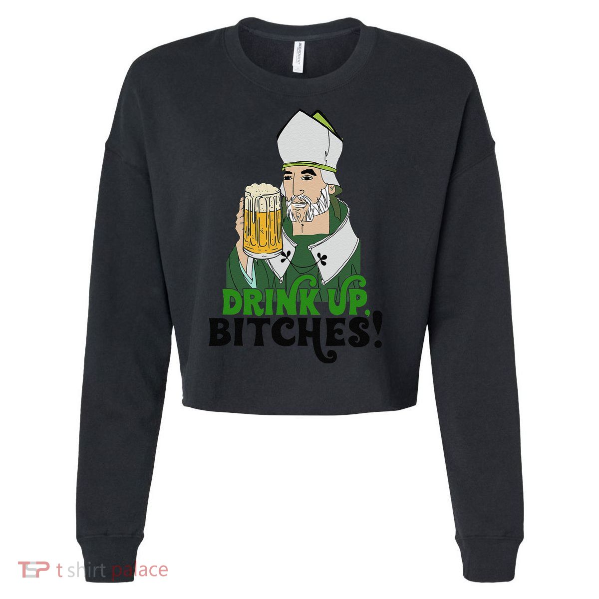 Bitches Drink Up Saint Patrick's Day Beer Drinking Lover Cropped Pullover Crew