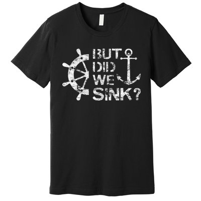 But Did We Sink Sailboat Sail Boating Captain Sailing Premium T-Shirt