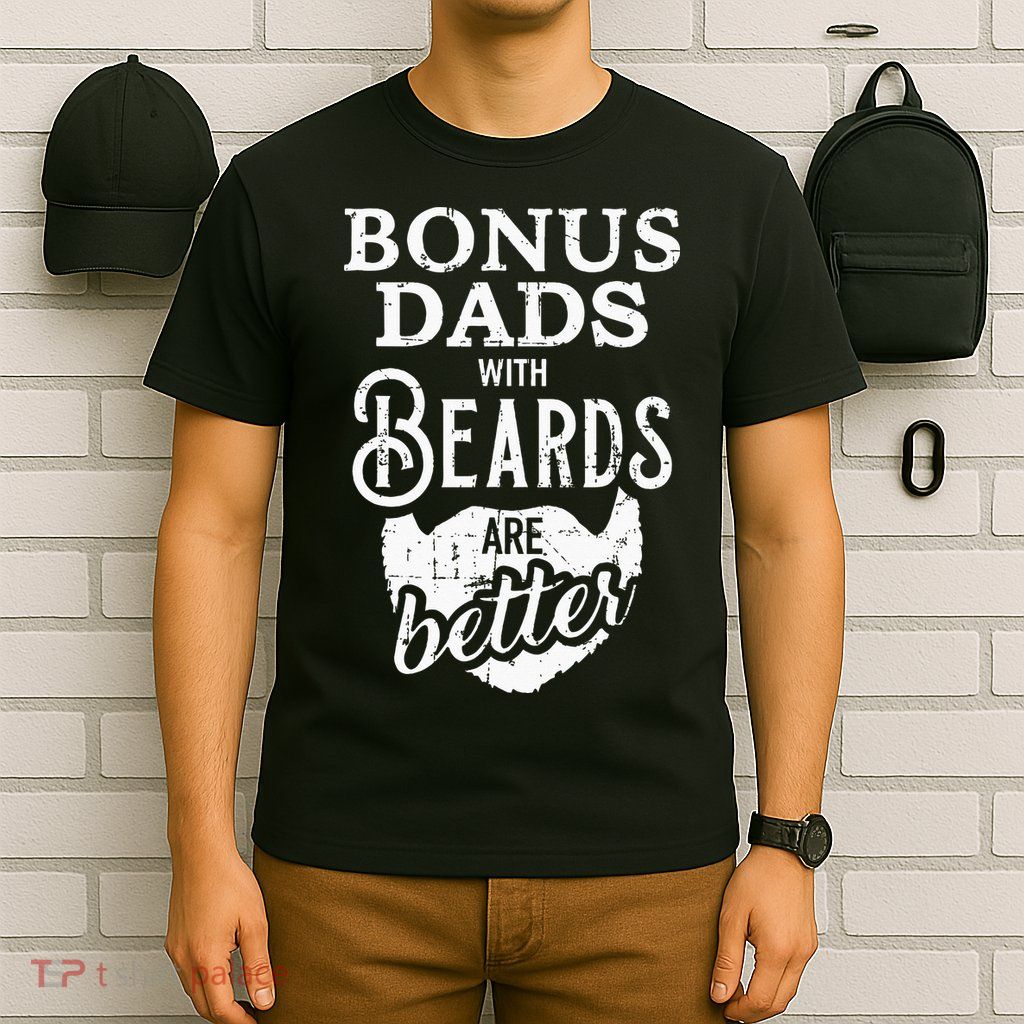 Bonus Dads With Beards Are Better T-Shirt