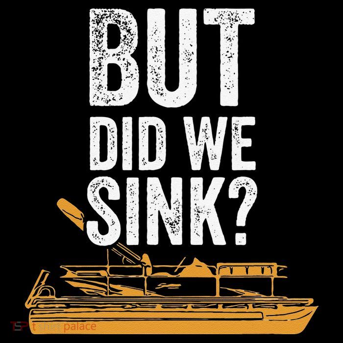 But Did We Sink Pontoon Captain Lake Sailor Fishing Boating Performance Shirt