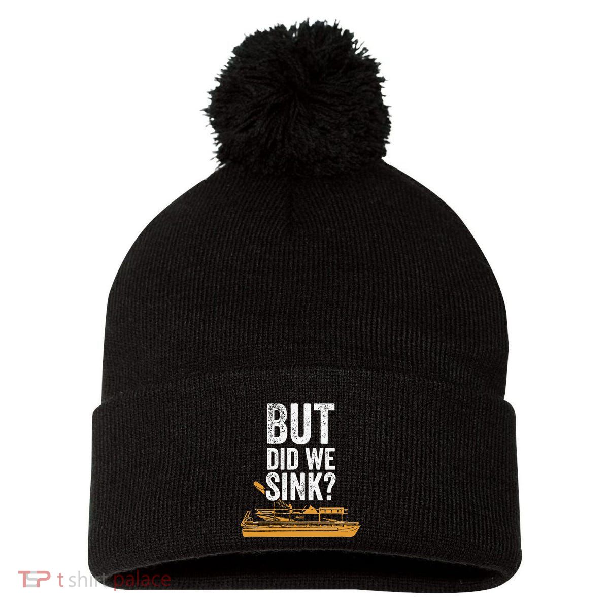 But Did We Sink Pontoon Captain Lake Sailor Fishing Boating Pom Pom 12in Knit Beanie