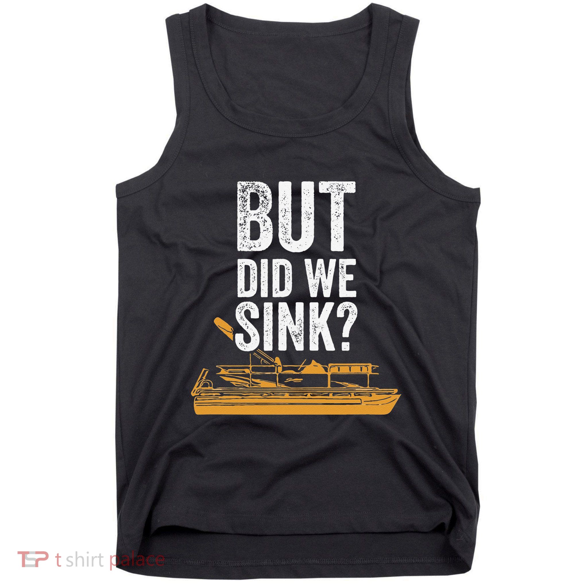 But Did We Sink Pontoon Captain Lake Sailor Fishing Boating Tank Top