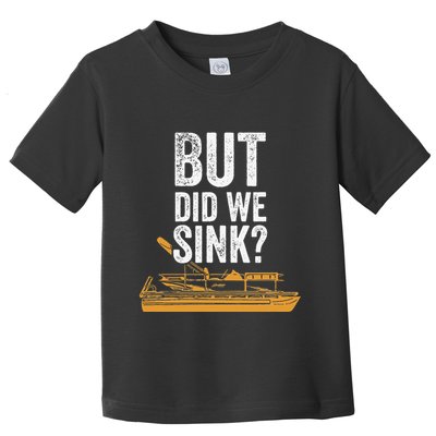 But Did We Sink Pontoon Captain Lake Sailor Fishing Boating Toddler T-Shirt