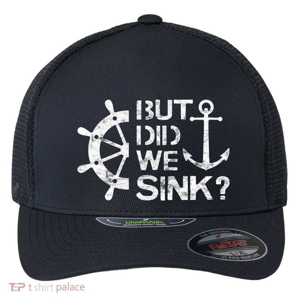 But Did We Sink Sailboat Sail Boating Captain Sailing Flexfit Unipanel Trucker Cap