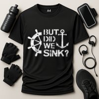 But Did We Sink Sailboat Sail Boating Captain Sailing Performance Shirt