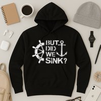 But Did We Sink Sailboat Sail Boating Captain Sailing Hoodie