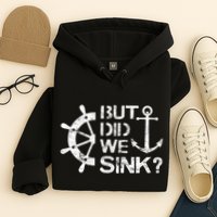 But Did We Sink Sailboat Sail Boating Captain Sailing Hoodie