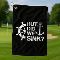 But Did We Sink Sailboat Sail Boating Captain Sailing Golf Towel