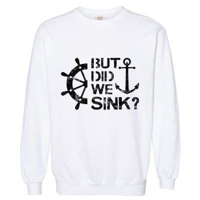 But Did We Sink Sailboat Sail Boating Captain Sailing Garment-Dyed Sweatshirt