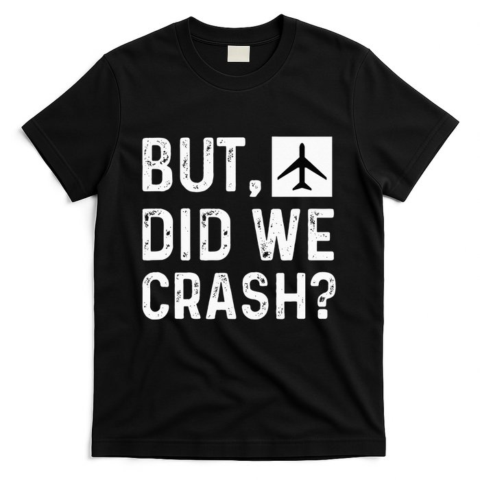 But Did We Crash Airplane Plane Pilot Aviator T-Shirt