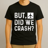 But Did We Crash Airplane Plane Pilot Aviator T-Shirt