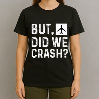 But Did We Crash Airplane Plane Pilot Aviator T-Shirt
