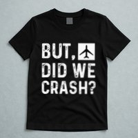But Did We Crash Airplane Plane Pilot Aviator T-Shirt