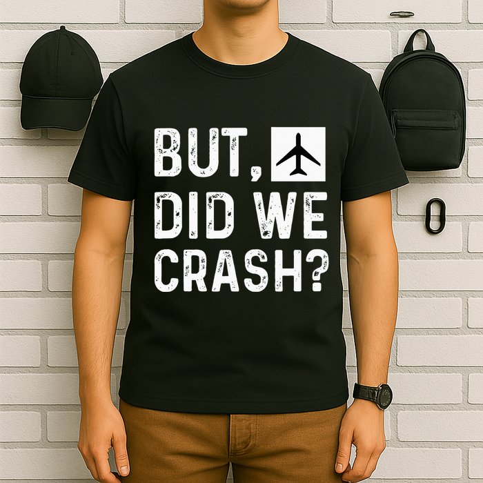 But Did We Crash Airplane Plane Pilot Aviator T-Shirt
