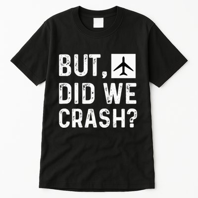 But Did We Crash Airplane Plane Pilot Aviator Tall T-Shirt