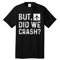 But Did We Crash Airplane Plane Pilot Aviator Tall T-Shirt