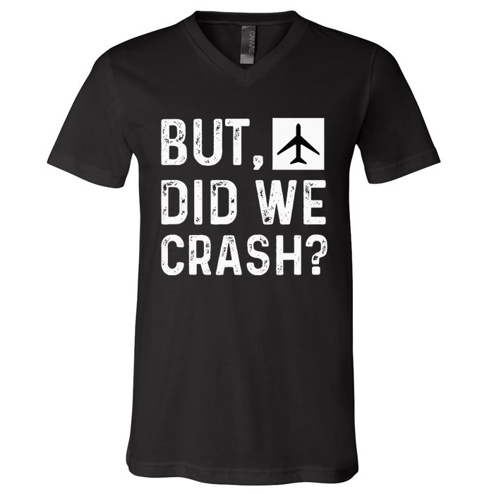 But Did We Crash Airplane Plane Pilot Aviator V-Neck T-Shirt