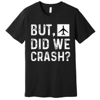 But Did We Crash Airplane Plane Pilot Aviator Premium T-Shirt