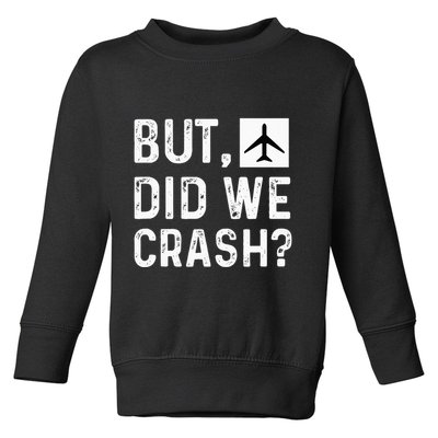 But Did We Crash Airplane Plane Pilot Aviator Toddler Sweatshirt