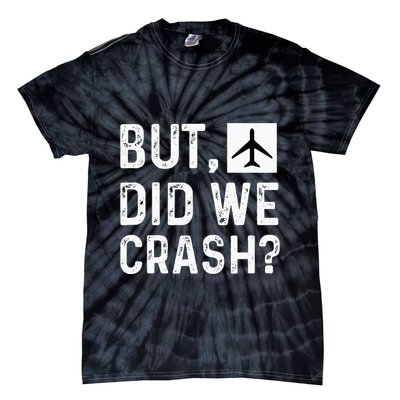 But Did We Crash Airplane Plane Pilot Aviator Tie-Dye T-Shirt