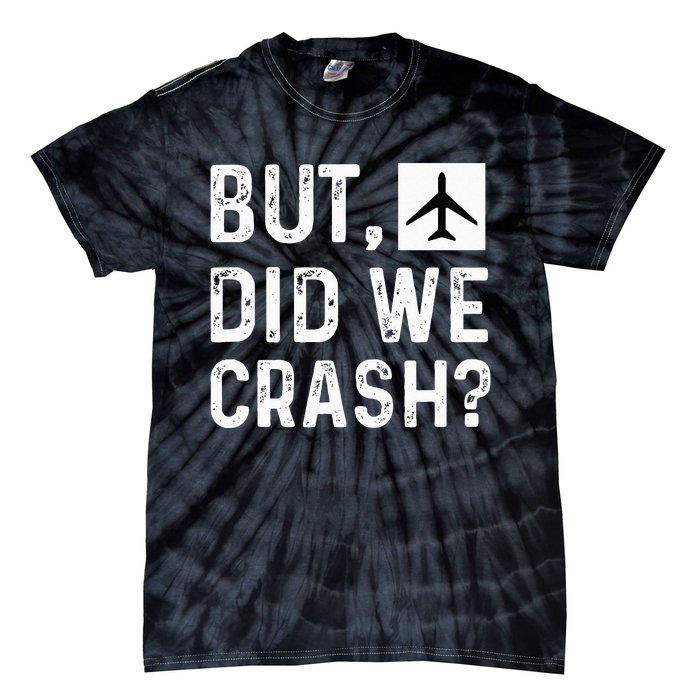 But Did We Crash Airplane Plane Pilot Aviator Tie-Dye T-Shirt