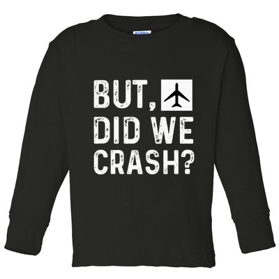But Did We Crash Airplane Plane Pilot Aviator Toddler Long Sleeve Shirt