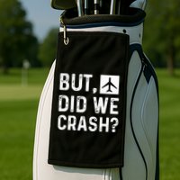 But Did We Crash Airplane Plane Pilot Aviator Golf Towel