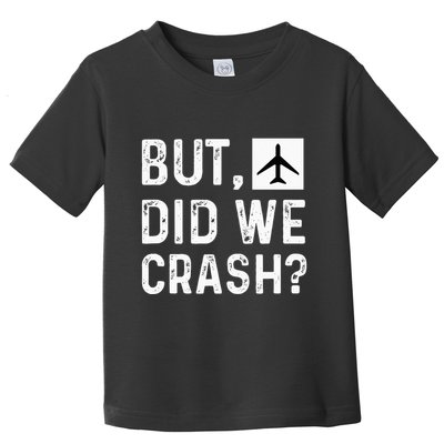 But Did We Crash Airplane Plane Pilot Aviator Toddler T-Shirt