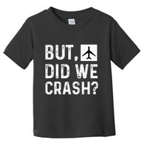 But Did We Crash Airplane Plane Pilot Aviator Toddler T-Shirt