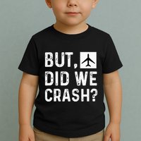 But Did We Crash Airplane Plane Pilot Aviator Toddler T-Shirt