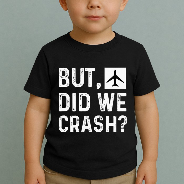But Did We Crash Airplane Plane Pilot Aviator Toddler T-Shirt