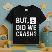 But Did We Crash Airplane Plane Pilot Aviator Toddler T-Shirt