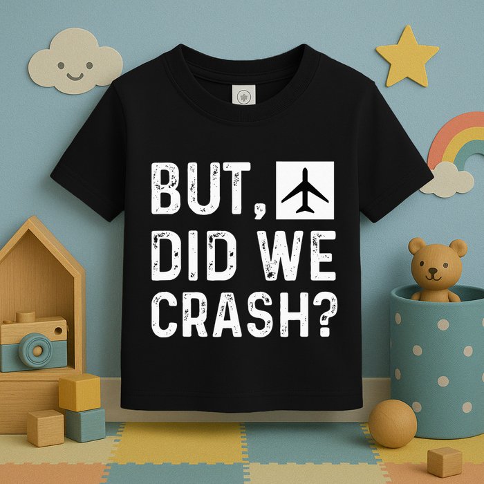 But Did We Crash Airplane Plane Pilot Aviator Toddler T-Shirt