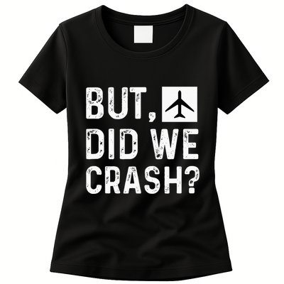 But Did We Crash Airplane Plane Pilot Aviator Womens T-Shirt