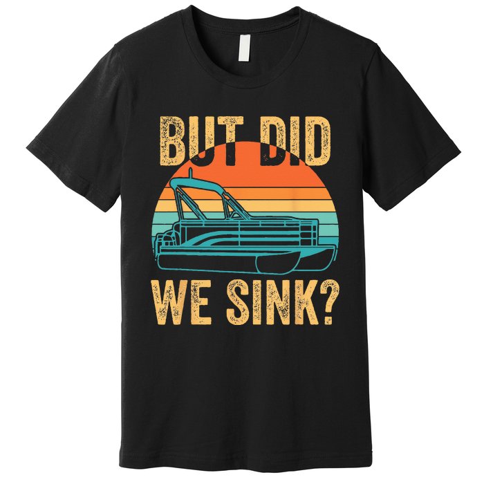 But Did We Sink Funny Men Pontoon Boat Captain Boating Premium T-Shirt