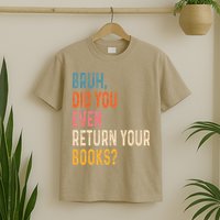 Bruh Did You Even Return Your Books Funny Library Book T-Shirt
