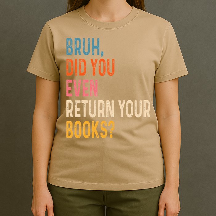 Bruh Did You Even Return Your Books Funny Library Book T-Shirt
