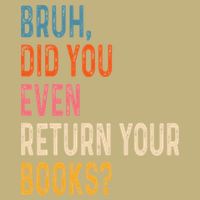 Bruh Did You Even Return Your Books Funny Library Book T-Shirt