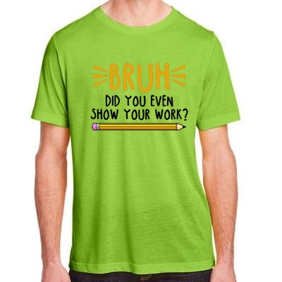 Bruh Did You Even Show Your Work School Life Adult ChromaSoft Performance T-Shirt